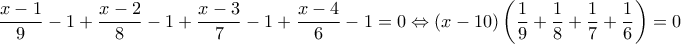 \displaystyle{\frac{{x - 1}}{9} - 1 + \frac{{x - 2}}{8} - 1 + \frac{{x - 3}}{7} - 1 + \frac{{x - 4}}{6} - 1 = 0 \Leftrightarrow \left( {x - 10} \right)\left( {\frac{1}{9} + \frac{1}{8} + \frac{1}{7} + \frac{1}{6}} \right) = 0}