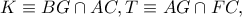 K\equiv BG\cap AC,T\equiv AG\cap FC,