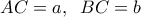 \displaystyle 
AC = a,\;\;BC = b