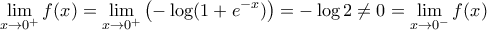 \displaystyle{\lim_{x \rightarrow 0^+} f(x) = \lim_{x\rightarrow 0^+} \left ( -\log(1+e^{-x}) \right ) = -\log 2 \neq 0 = \lim_{x\rightarrow 0^-} f(x) }