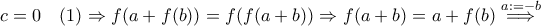 c=0\quad (1)\Rightarrow f(a+f(b))=f(f(a+b))\Rightarrow  f(a+b)=a+f(b)\stackrel{a:=-b}\Longrightarrow