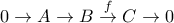 0\rightarrow A\rightarrow B\overset{f}{\rightarrow} C\rightarrow 0