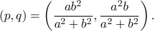(p,q)=\displaystyle\left(\frac{ab^2}{a^2+b^2},\frac{a^2b}{a^2+b^2}\right).