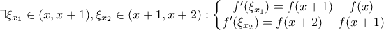 \displaystyle{\exists \xi_{x_1} \in (x,x+1) ,\xi_{x_2} \in (x+1,x+2) : \left\{\begin{matrix} 
f'(\xi_{x_1} )=f(x+1)-f(x)\\ f'(\xi_{x_2} )=f(x+2)-f(x+1) 
\end{matrix}\right.}
