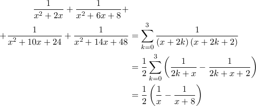 \displaystyle{\begin{aligned} 
  \frac{1}{x^2+2x} + \frac{1}{x^2+6x+8} + \\ 
 \quad \quad +\frac{1}{x^2+10x+24} + \frac{1}{x^2+14x+48} & = \sum_{k=0}^{3} \frac{1}{\left( x+2k \right)\left( x+2k+2 \right)} \\ 
   & = \frac{1}{2} \sum_{k=0}^{3} \left( \frac{1}{2k+x} - \frac{1}{2k+x+2} \right) \\ 
   & = \frac{1}{2} \left( \frac{1}{x} - \frac{1}{x+8} \right) 
\end{aligned}}