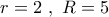 r = 2\,\,,\,\,R = 5
