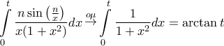 \displaystyle{ 
\int\limits_0^t {\frac{{n\sin \left( {\frac{n}{x}} \right)}}{{x(1 + x^2 )}}dx\mathop  \to \limits^{o\mu } } \int\limits_0^t {\frac{1}{{1 + x^2 }}dx = \arctan t}  
}