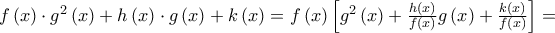 f\left( x \right) \cdot {g^2}\left( x \right) + h\left( x \right) \cdot g\left( x \right) + k\left( x \right) = f\left( x \right)\left[ {{g^2}\left( x \right) + \frac{{h\left( x \right)}}{{f\left( x \right)}}g\left( x \right) + \frac{{k\left( x \right)}}{{f\left( x \right)}}} \right] =