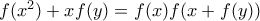f(x^{2}) + xf(y) = f(x)f(x + f(y)) f(x^{2}) + xf(y) = f(x)f(x + f(y))