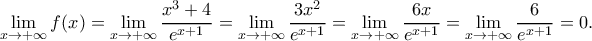 \displaystyle \mathop {\lim }\limits_{x \to  + \infty } f(x) = \mathop {\lim }\limits_{x \to  + \infty } \frac{{{x^3} + 4}}{{{e^{x + 1}}}} = \mathop {\lim }\limits_{x \to  + \infty } \frac{{3{x^2}}}{{{e^{x + 1}}}} = \mathop {\lim }\limits_{x \to  + \infty } \frac{{6x}}{{{e^{x + 1}}}} = \mathop {\lim }\limits_{x \to  + \infty } \frac{6}{{{e^{x + 1}}}} = 0.