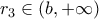 r_3 \in (b,+\infty)
