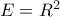 E=R^2