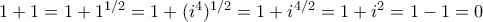 1+1=1+1^{1/2}=1+(i^4)^{1/2} =1+i^{4/2}=1+i^2=1-1=0 1+1=1+1^{1/2}=1+(i^4)^{1/2} =1+i^{4/2}=1+i^2=1-1=0