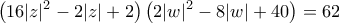 \displaystyle{\left( 16|z{{|}^{2}}-2|z|+2 \right)\left( 2|w{{|}^{2}}-8|w|+40 \right)=62}