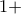 1 + 1 +