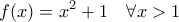 \displaystyle{  f(x) =x^2+1 \quad  \forall x >1 }