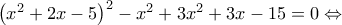 \left ( x^{2}+2x-5 \right )^{2}-x^{2}+3x^{2}+3x-15=0\Leftrightarrow