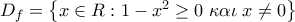 D_{f}=\left \{ x\in R:1-x^{2} \geq 0\; \kappa \alpha \iota \; x\neq 0 \right \}