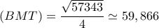 \displaystyle (BMT) = \frac{{\sqrt {57343} }}{4} \simeq 59,866