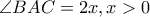 \displaystyle \angle BAC=2x, x>0