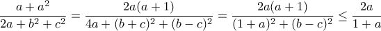 \displaystyle \frac{a + a^2}{2a + b^2 + c^2} = \frac{2a(a+1)}{4a + (b+c)^2 + (b-c)^2} = \frac{2a(a+1)}{(1+a)^2 + (b-c)^2} \leq \frac{2a}{1+a}