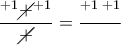 \displaystyle{\frac{{^{ + 1}{ \cancel{+} ^{ + 1}}}}{ \cancel{+} }}=\frac {^{+1} \, ^{+1}}{}