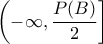 \displaystyle{\left(-\infty, \frac{P(B)}{2} \right]}