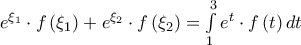 \,{e^{{\xi _1}}} \cdot f\left( {{\xi _1}} \right) + {e^{{\xi _2}}} \cdot f\left( {{\xi _2}} \right) = \int\limits_1^3 {{e^t} \cdot f\left( t \right)dt} \,{e^{{\xi _1}}} \cdot f\left( {{\xi _1}} \right) + {e^{{\xi _2}}} \cdot f\left( {{\xi _2}} \right) = \int\limits_1^3 {{e^t} \cdot f\left( t \right)dt}