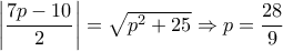 \left| {\dfrac{{7p - 10}}{2}} \right| = \sqrt {{p^2} + 25}  \Rightarrow p = \dfrac{{28}}{9}