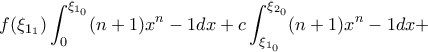 \displaystyle f(\xi_{1_1}) \int_0^{\xi_{1_0}}(n+1)x^n-1dx+c\int_{\xi_{1_0}}^{\xi_{2_0}}(n+1)x^n-1dx+ \displaystyle f(\xi_{1_1}) \int_0^{\xi_{1_0}}(n+1)x^n-1dx+c\int_{\xi_{1_0}}^{\xi_{2_0}}(n+1)x^n-1dx+