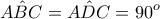 \displaystyle{A\hat BC = A\hat DC = {90^o}}