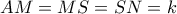 AM = MS = SN = k