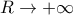 R\to +\infty