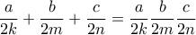 \displaystyle{ \dfrac{a}{2k}+ \dfrac{b}{2m}+ \dfrac{c}{2n} = \dfrac{a}{2k}\dfrac{b}{2m}\dfrac{c}{2n}}
