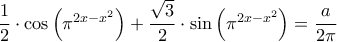 \dfrac{1}{2} \cdot \cos \left( \pi^{2x-x^2}\right) +\dfrac{\sqrt{3}}{2}  \cdot \sin \left( \pi^{2x-x^2}\right)=\dfrac{a}{2\pi}