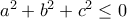 a^2+b^2+c^2 \leq 0