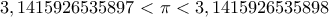 3,1415926535897 <\pi < 3,1415926535898 3,1415926535897 <\pi < 3,1415926535898