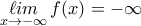 \displaystyle{\displaystyle \mathop {\ell im}\limits_{x \to  - \infty } f(x) =  - \infty }