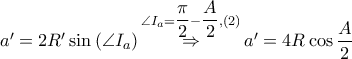 {a}'=2{R}'\sin \left( \angle {{I}_{a}} \right)\overset{\angle {{I}_{a}}=\dfrac{\pi }{2}-\dfrac{A}{2},\left( 2 \right)}{\mathop{\Rightarrow }}\,{a}'=4R\cos \dfrac{A}{2}