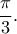 \dfrac{\pi}{3} .
