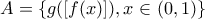 \displaystyle{A=\{g([f(x)]),x \in (0,1)\}}