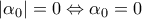 \left| {{\alpha _0}} \right| = 0 \Leftrightarrow {\alpha _0} = 0