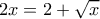 \displaystyle{ 2x= 2+\sqrt{x}}