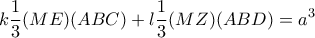 \displaystyle k\frac{1}{3}(ME)(ABC)+l\frac{1}{3}(MZ)(ABD)=a^3