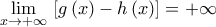 \underset{x\to +\infty }{\mathop{\lim }}\,\left[ g\left( x \right)-h\left( x \right) \right]=+\infty 