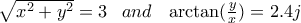 \sqrt{x^2+y^2}=3 \hspace{0.3cm} and \hspace{0.3cm} \arctan(\frac{y}{x}) = 2.4j \sqrt{x^2+y^2}=3 \hspace{0.3cm} and \hspace{0.3cm} \arctan(\frac{y}{x}) = 2.4j