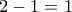 2-1=1
