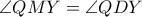 \angle QMY = \angle QDY \angle QMY = \angle QDY