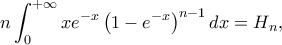\displaystyle n\int_{0}^{+\infty }x e^{-x}\left ( 1-e^{-x} \right )^{n-1}dx=H_n,
