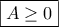 \boxed{A \ge 0}